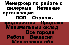 Менеджер по работе с дилерами › Название организации ­ SkyNet telecom, ООО › Отрасль предприятия ­ Продажи › Минимальный оклад ­ 40 000 - Все города Работа » Вакансии   . Московская обл.,Климовск г.